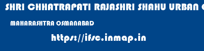 SHRI CHHATRAPATI RAJASHRI SHAHU URBAN COOPERATIVE BANK LIMITED  MAHARASHTRA OSMANABAD    ifsc code